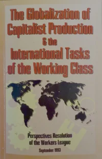 The Globalization of Capitalist Production and the International Tasks of the Working Class: Perspectives Resolution of the Workers League, 1993